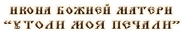 Икона Божией Матери *Утоли моя печали*